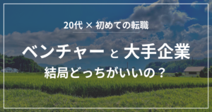 ベンチャーと大手企業って結局どっちがいいの？